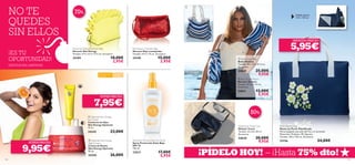 




Para todo tipo
de pieles
Para todas
las edades
118 119
50%
70%
¡SÚPER PRECIO!
¡SÚPER PRECIO!
– ¡Hasta 75% dto!¡PÍDELO HOY!
 Optimals Skin Energy
Eye Cream
Contorno de Ojos
Skin Energy Optimals
15 ml.
24345 23,00€
 Optimals Skin Energy
Night Cream
Crema de Noche
Skin Energy Optimals
50 ml.
24344 26,00€
Flouncing Yellow Cosmetic Bag
Neceser Skin Energy
Tamaño: 13.5 x 6.5 x 11.5 cm. Accesorio.
25184 10,00€
2,95€
Sol family 10 Low Clear Sun Spray
Spray Protección Solar Baja
SPF 10
150 ml.
12513 17,00€
5,95€
Red Sequin Cosmetic Bag
Neceser Rojo Lentejuelas
Tamaño: 22.5 x 14 cm. Accesorio.
24140 15,00€
3,95€
¡MENUDO PRECIO!
Picnic Blanket Bag
Manta de Picnic Plastiﬁcada
Manta plegable que aisla del frío y la humedad.
Materiales: Poliéster, PE, Espuma.
Tamaño: 120 x 120 cm. Accesorio.
23156 24,00€
Medida abierta:
120 x 120 cm
Departure Travel Case
Maletín Travel
Tamaño: 25 x 8 x 20 cm.
Accesorio.
24630 20,00€
9,95€
 Blue Ocean Bag
Bolso Océano
Tamaño: 45 x 7.5 x 31.5 cm.
Accesorio.
24620 25,00€
9,95€
 Blue Ocean Pouch
Neceser Océano
Tamaño: 27 x 6 x 14 cm.
Accesorio.
24621 12,00€
5,95€
7,95€
9,95€
5,95€
NO TE
QUEDES
SIN ELLOS
¡ES TU
OPORTUNIDAD!
EXISTENCIAS LIMITADAS
 