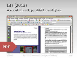 L3T (2013)
Wie wird es bereits genutzt/ist es verfügbar?

PDF
02.+03.11.2013

Anja Lorenz | CC-BY … und dann?

14 | 29

 