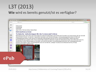 L3T (2013)
Wie wird es bereits genutzt/ist es verfügbar?

ePub
02.+03.11.2013

Anja Lorenz | CC-BY … und dann?

16 | 29

 