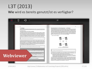 L3T (2013)
Wie wird es bereits genutzt/ist es verfügbar?

Webviewer
02.+03.11.2013

Anja Lorenz | CC-BY … und dann?

17 | 29

 