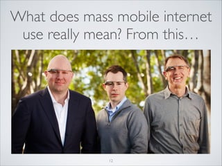 What does mass mobile internet
use really mean? From this…

12

 