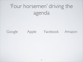 ‘Four horsemen’ driving the
agenda
Google

Apple

Facebook

34

Amazon

 