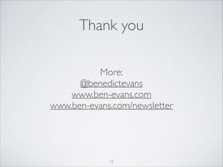 Thank you
More:	

@benedictevans	

www.ben-evans.com	

www.ben-evans.com/newsletter

73

 