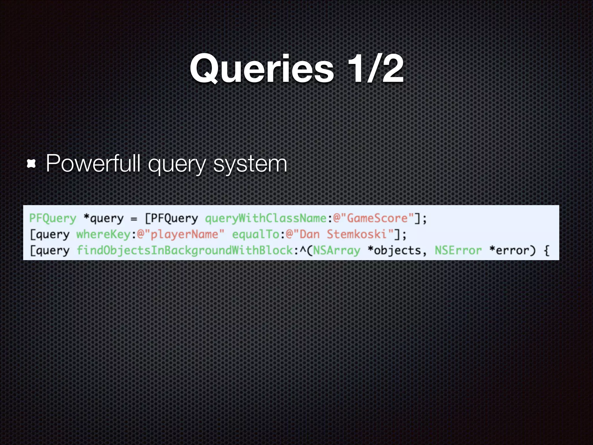 Queries 1/2
Powerfull query system

 