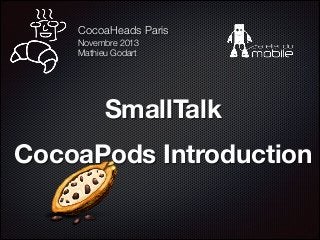 CocoaHeads Paris 
Novembre 2013
Mathieu Godart

SmallTalk
!

CocoaPods Introduction
 

 