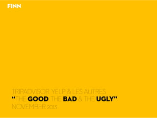 TRIPADVISOR, YELP & LES AUTRES
“THE GOOD, THE BAD & THE UGLY”
NOVEMBER 2013

 