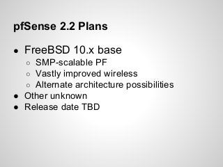pfSense 2.2 Plans
● FreeBSD 10.x base
○ SMP-scalable PF
○ Vastly improved wireless
○ Alternate architecture possibilities
● Other unknown
● Release date TBD
 