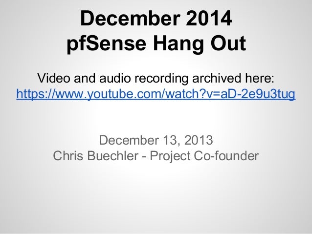 December 2014
pfSense Hang Out
December 13, 2013
Chris Buechler - Project Co-founder
Video and audio recording archived he...