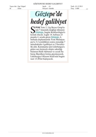 GÖZTEPE'DE HEDEF GALIBIYET
Yayın Adı : Ege Telgraf
Ili
: Izmir

Sayfa : 16
Periyod : Günlük

www.medyatakip.com

Tarih : 01.12.2013
Tiraj : 5.000

1/1

 
