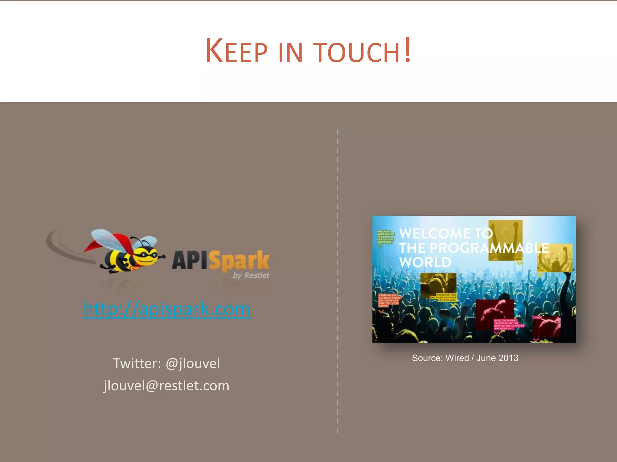 KEEP IN TOUCH!

http://apispark.com
Twitter: @jlouvel
jlouvel@restlet.com

Source: Wired / June 2013

 