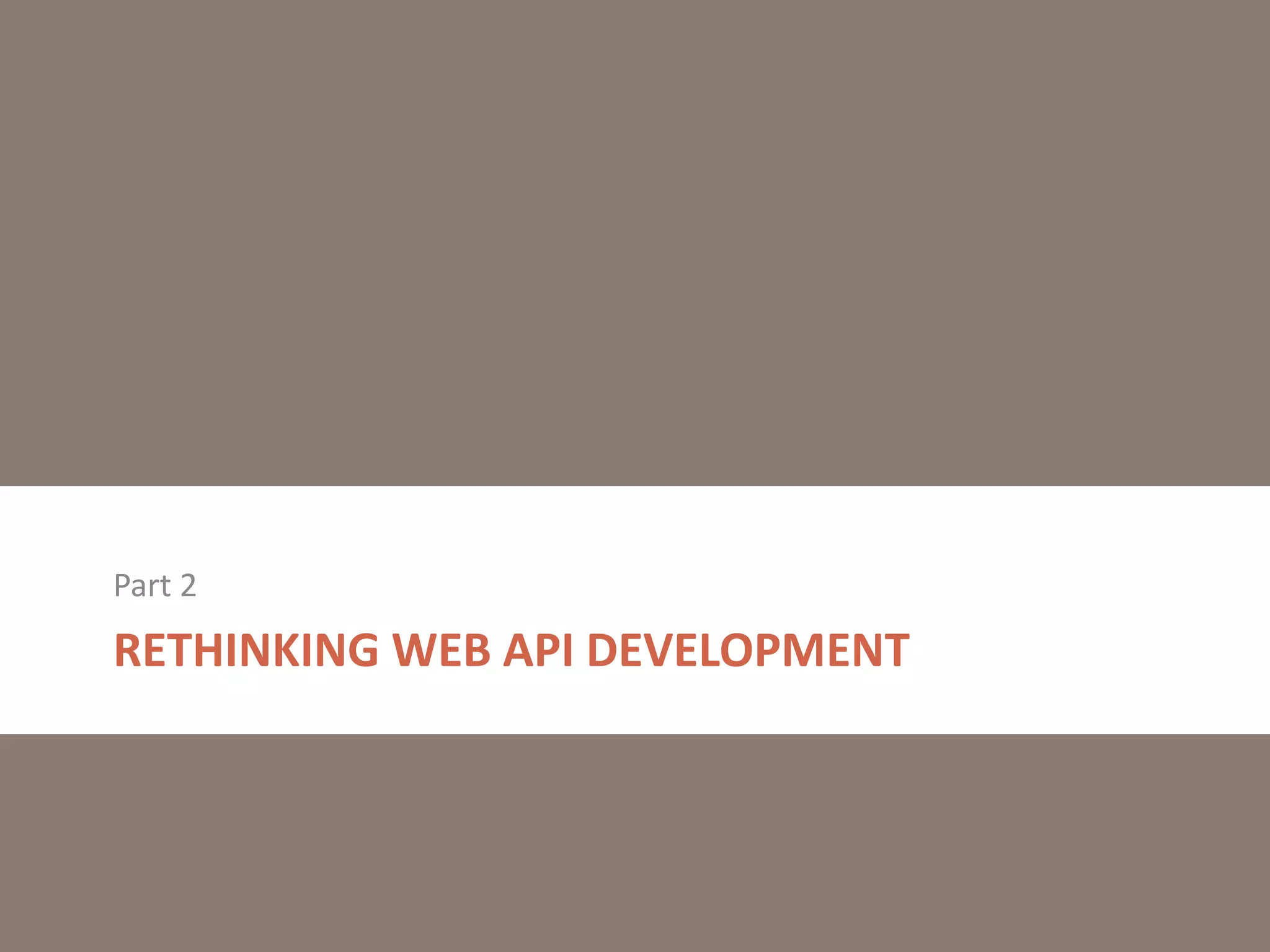 Part 2

RETHINKING WEB API DEVELOPMENT

 