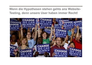 Wenn die Hypothesen stehen gehts ans WebsiteTesting, denn unsere User haben immer Recht!

 