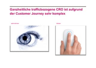 Ganzheitliche trafficbozogene CRO ist aufgrund
der Customer Journey sehr komplex
wahrnehmen

klicken

 