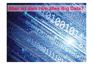 Aber ist dies nun alles Big Data?

 