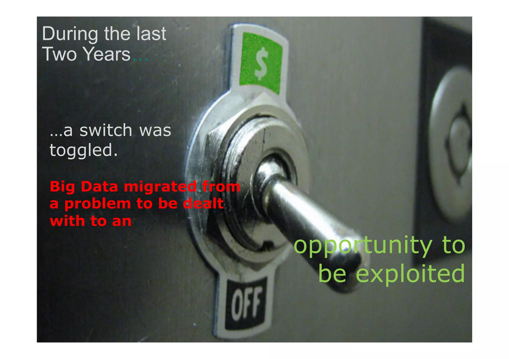 During the last
Two Years…

…a switch was
toggled.
Big Data migrated from
a problem to be dealt
with to an

© Copyright 2013 Pivotal. All rights reserved.

opportunity to
be exploited
4

 