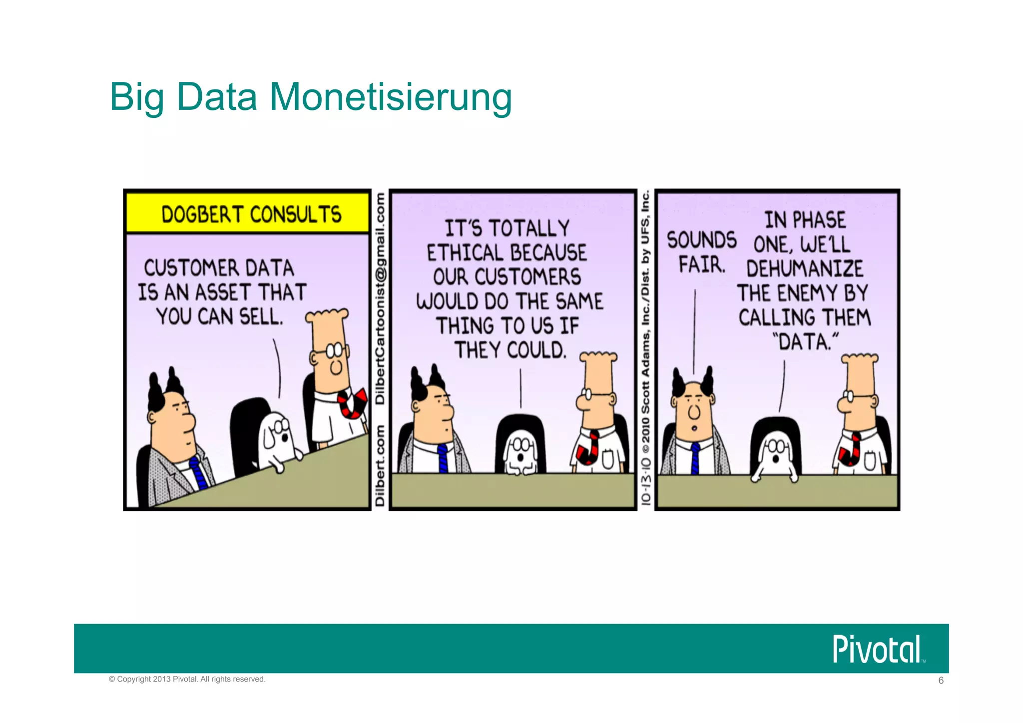 Big Data Monetisierung

© Copyright 2013 Pivotal. All rights reserved.

6

 