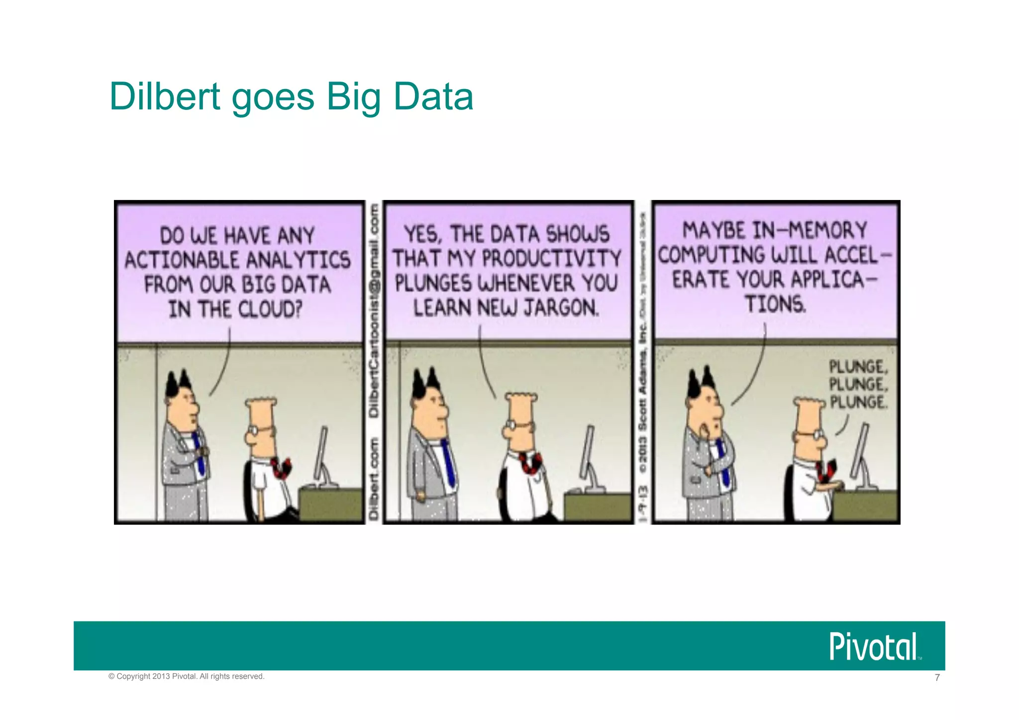 Dilbert goes Big Data

© Copyright 2013 Pivotal. All rights reserved.

7

 