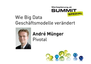 Wie Big Data
Geschäftsmodelle verändert
André Münger
Pivotal

 