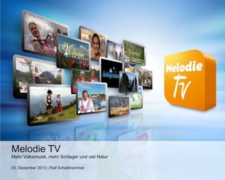 Melodie TV
Mehr Volksmusik, mehr Schlager und viel Natur
03. Dezember 2013 | Ralf Schalkhammer

 