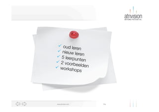 ü  oud ler
en
ü  nieuw
leren
ü  5 leerp
unten
ü  2 voor
beelden
ü  worksh
ops

www.atrivision.com

Dia

 