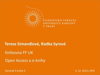 Tereza Simandlová, Radka Syrová
Knihovna FF UK
Open Access a e-knihy

*den E-knihy 3 (2012)
vědy
Seminář

3. 12. 2013 v NTK

 