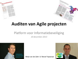Auditen van Agile projecten
Platform voor Informatiebeveiliging
10 december 2013

Merijn van der Zalm & Marcel Trijssenaar

 