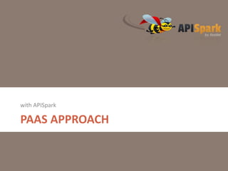 with APISpark

PAAS APPROACH

 