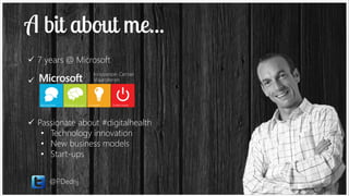  7 years @ Microsoft



 Passionate about #digitalhealth
• Technology innovation
• New business models
• Start-ups
@PDedrij

 