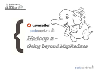 04.12.2013

uweseiler

Hadoop 2 Going beyond MapReduce

 