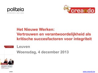 Het Nieuwe Werken:
Vertrouwen en verantwoordelijkheid als
kritische succesfactoren voor integriteit
Leuven
Woensdag, 4 december 2013

www.creando.be

 