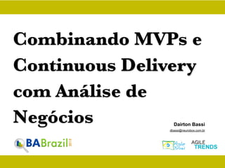Combinando MVPs e
Continuous Delivery
com Análise de
Negócios

Dairton Bassi

dbassi@neurobox.com.br

 