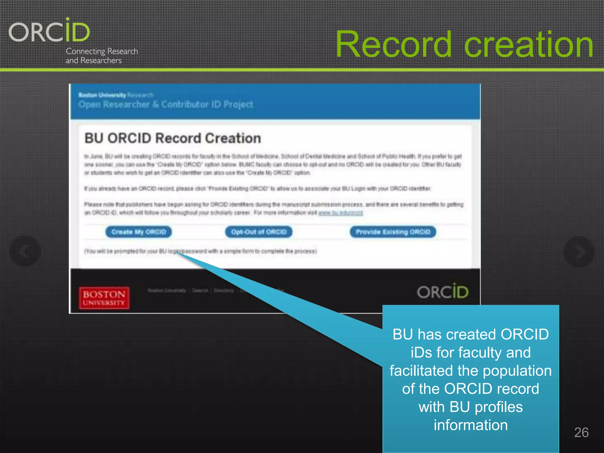 Record creation

BU has created ORCID
iDs for faculty and
facilitated the population
of the ORCID record
with BU profiles
information

26

 