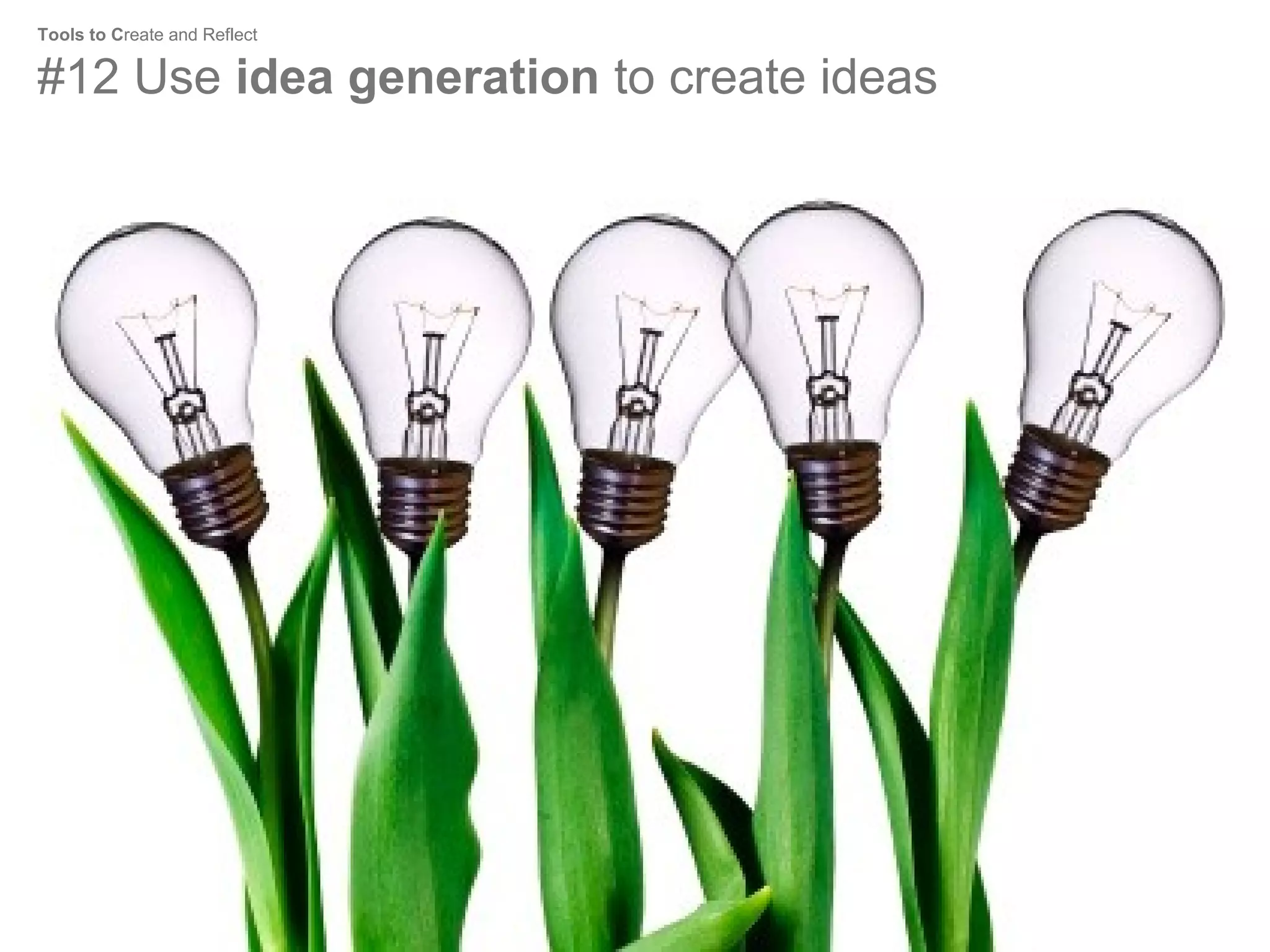 Tools to Create and Reflect

#12 Use idea generation to create ideas

 