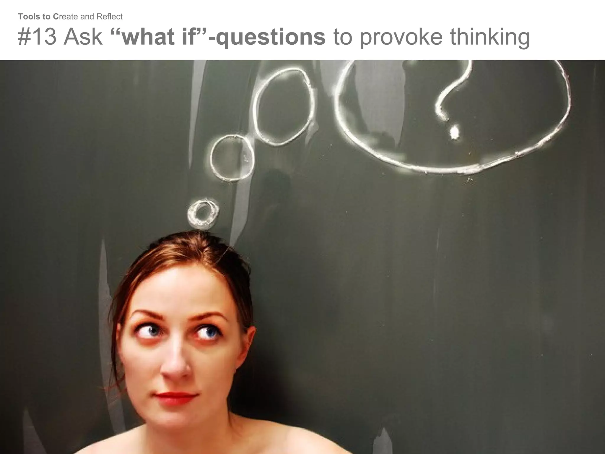 Tools to Create and Reflect

#13 Ask “what if”-questions to provoke thinking

 