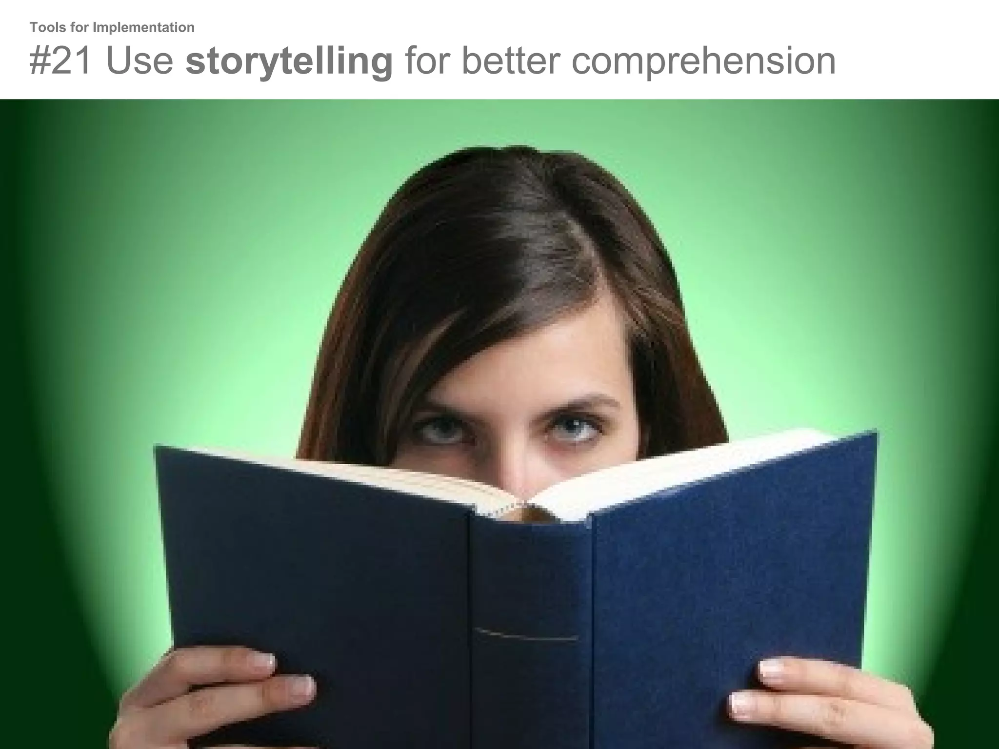 Tools for Implementation

#21 Use storytelling for better comprehension

 