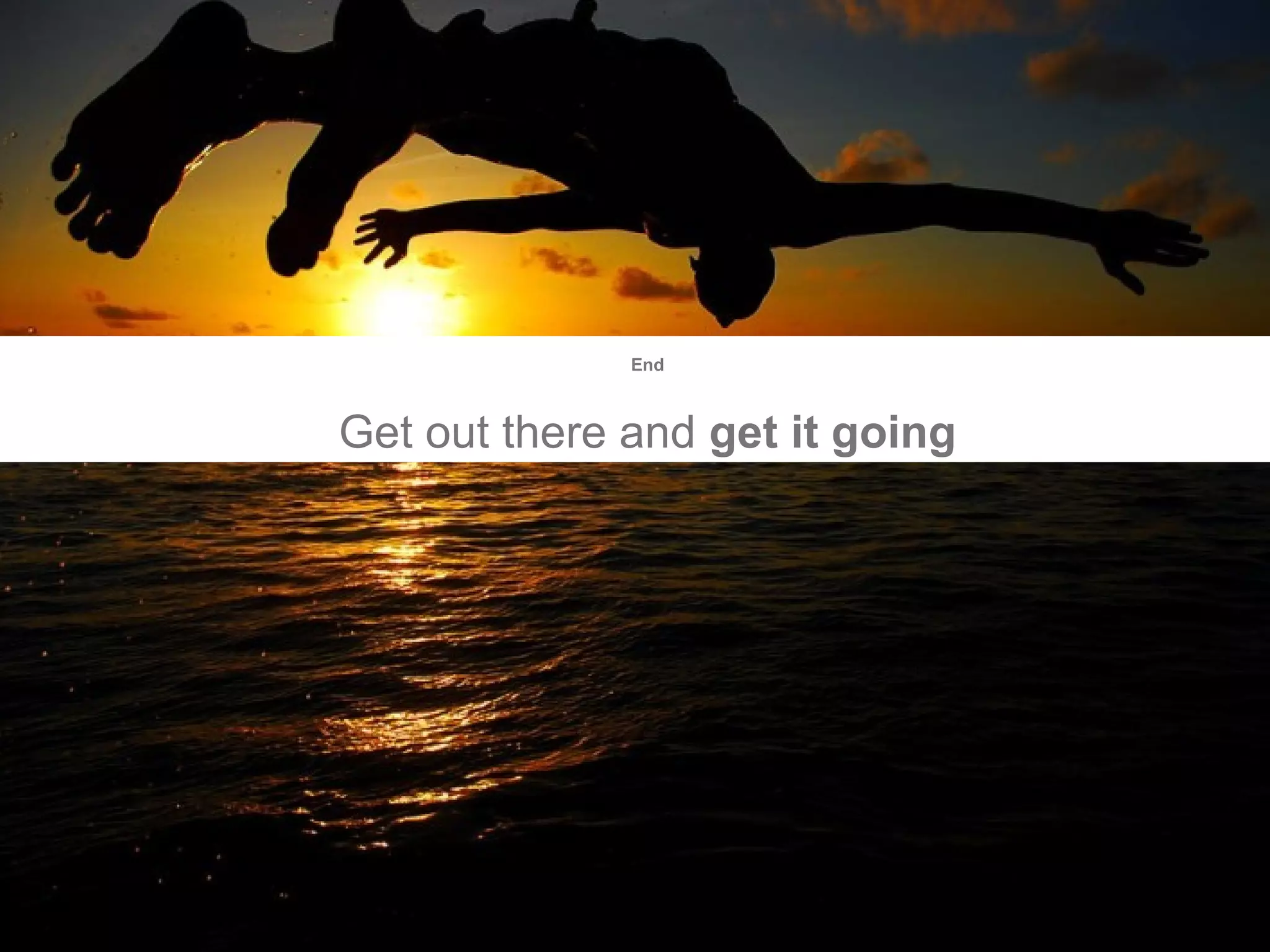 End

Get out there and get it going

 