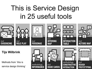 This is Service Design
in 25 useful tools

Tijs Wilbrink
Methods from `this is
service design thinking`

 