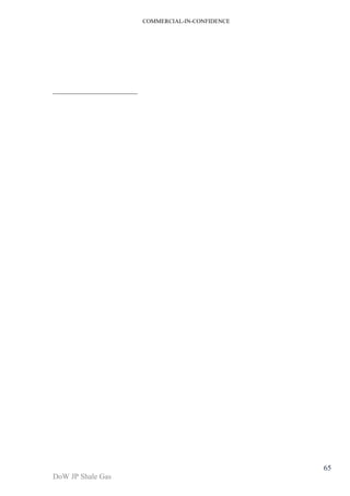 COMMERCIAL-IN-CONFIDENCE 
DoW JP Shale Gas 
65 
i Unconventional Gas: Potential Energy Market Impacts in the EuropeaJoint Research Centre, 
Institute for Energy and Transport, 2012. 
ii HS Global Insight (Des. 2011). The Economic and Employment Contributions of Shale Gas in the US. 
iii Energy Technology Perspectives 2012, OECD/IEA, ISBN: 978-92-64-17488-7 
iv World Energy Outlook 2011, OECD/IEA 
v BP Statistical Review of World Energy, 2010 
vi Final report on unconventional gas in Europe, Philippe & Partners, Brussels, November 2011 
vii EU environmental framework applicable to shale gas practices, European Commission, Brussels, 
Vopel, 2012. 

