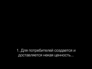 1. Для потребителей создается и
доставляется некая ценность...

 