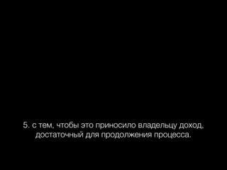 5. с тем, чтобы это приносило владельцу доход,
достаточный для продолжения процесса.

 