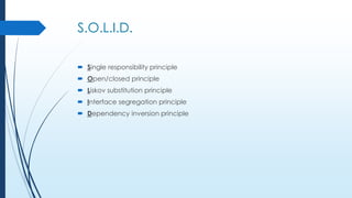 S.O.L.I.D.
 Single responsibility principle
 Open/closed principle

 Liskov substitution principle
 Interface segregation principle
 Dependency inversion principle

 