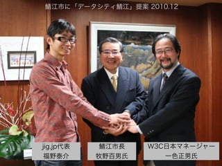 鯖江市に「データシティ鯖江」提案 2010.12

jig.jp代表
福野泰介

鯖江市長
牧野百男氏

W3C日本マネージャー
一色正男氏

 