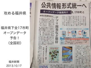 攻める福井県

福井県下全17市町
オープンデータ
予告！
（全国初）

福井新聞
2013.10.17

 