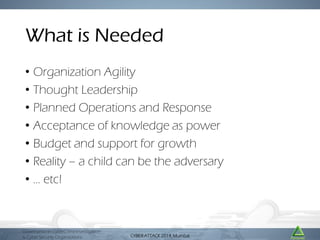 What is Needed
• Organization Agility
• Thought Leadership
• Planned Operations and Response
• Acceptance of knowledge as ...