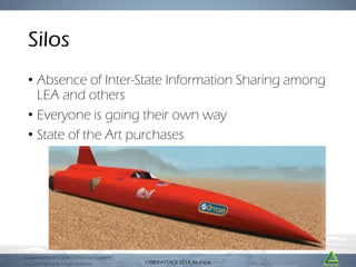 Silos
• Absence of Inter-State Information Sharing among
LEA and others
• Everyone is going their own way
• State of the A...
