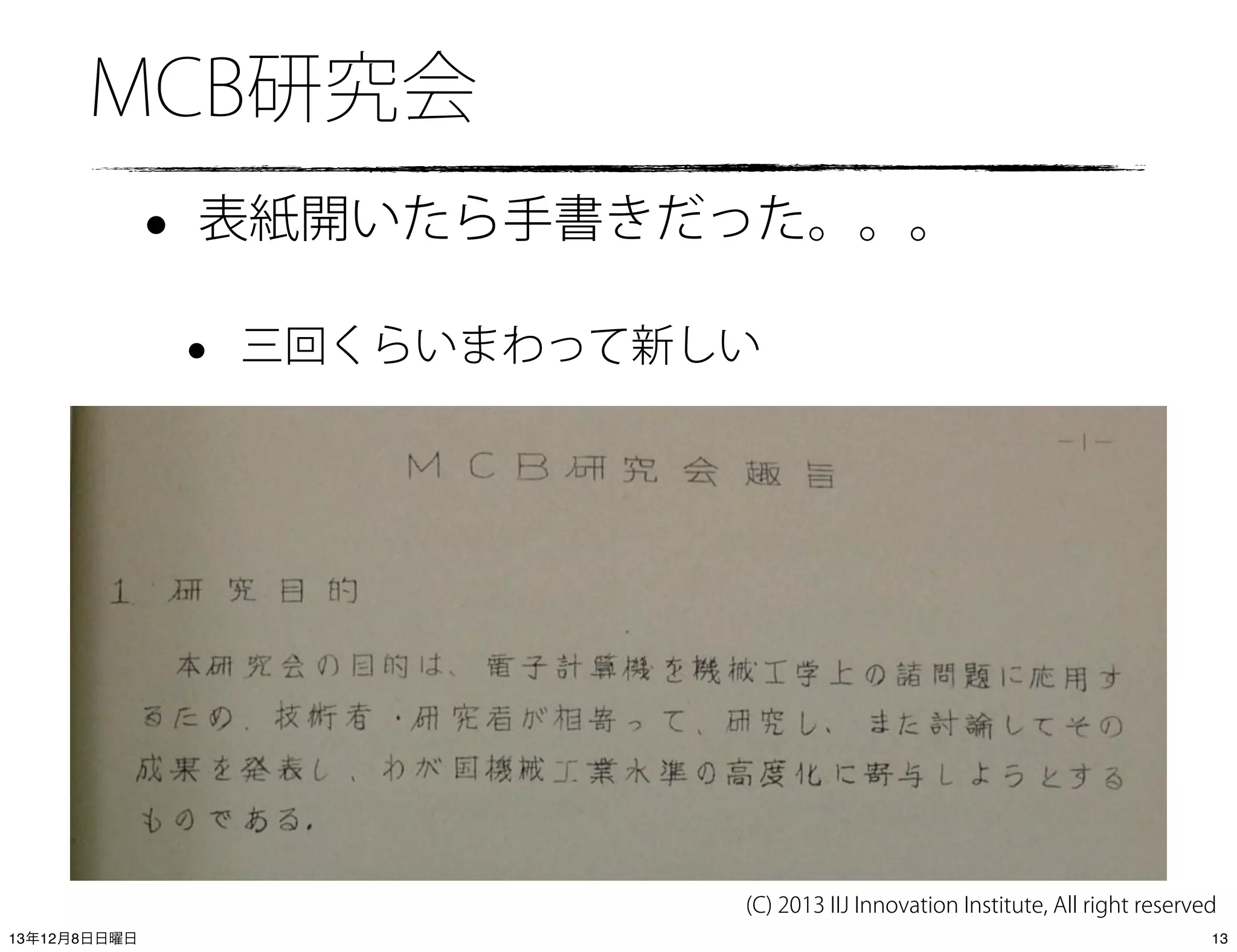 MCB研究会

•

表紙開いたら手書きだった。。。

•

三回くらいまわって新しい

(C) 2013 IIJ Innovation Institute, All right reserved
13年12月8日日曜日

13

 