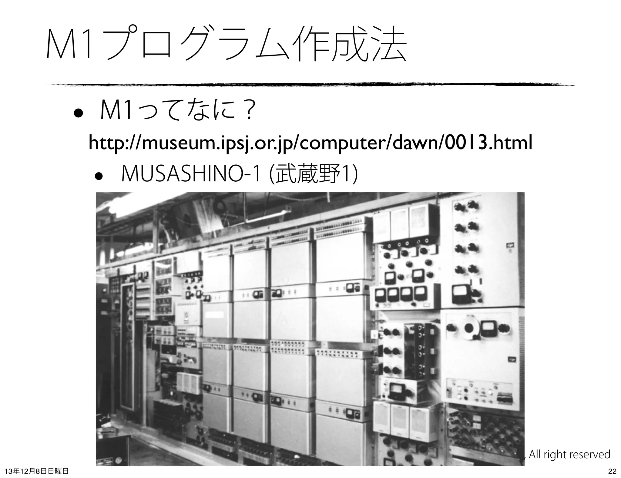 M1プログラム作成法

•

M1ってなに？
http://museum.ipsj.or.jp/computer/dawn/0013.html
MUSASHINO-1 (武蔵野1)

•

(C) 2013 IIJ Innovation Institute, All right reserved
13年12月8日日曜日

22

 