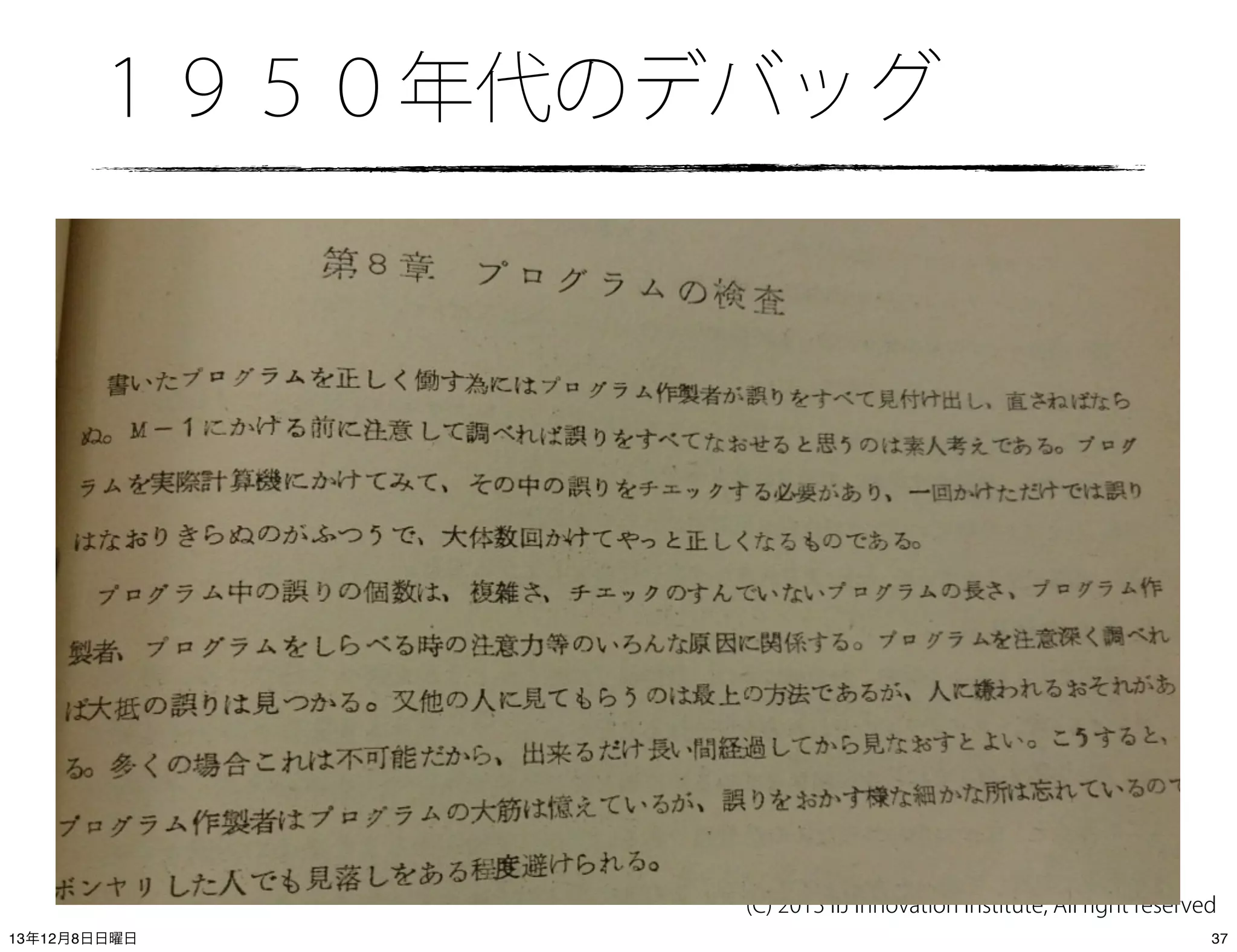 １９５０年代のデバッグ

(C) 2013 IIJ Innovation Institute, All right reserved
13年12月8日日曜日

37

 