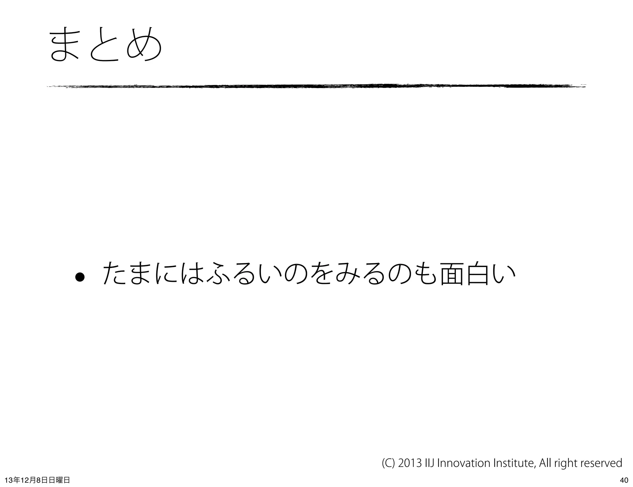 まとめ

•

たまにはふるいのをみるのも面白い

(C) 2013 IIJ Innovation Institute, All right reserved
13年12月8日日曜日

40

 