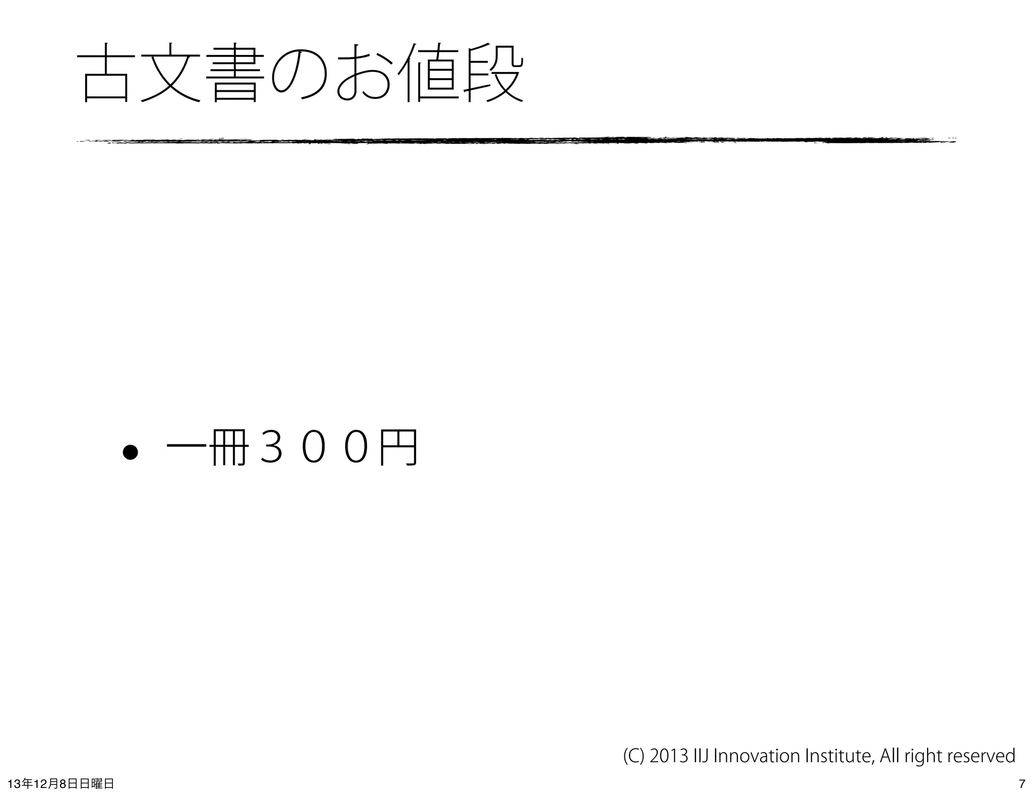 古文書のお値段

•

一冊３００円

(C) 2013 IIJ Innovation Institute, All right reserved
13年12月8日日曜日

7

 